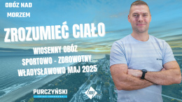 ZROZUMIEĆ CIAŁO – WIOSENNY OBÓZ SPORTOWO ZDROWOTNY. WŁADYSŁAWOWO 18-24.05.2025